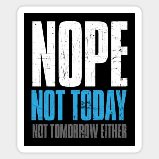 Nope Not Today , Not Tomorrow Either Funny Sticker